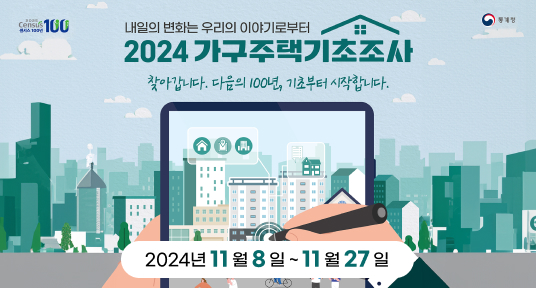 내일의 변화는 우리의 이야기로부터
2024가구주택기초조사
찾아갑니다. 다음의 100년, 기초부터 시작합니다.
2024년 11월 8일 ~ 11월 27일